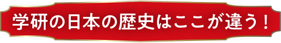 学研の日本の歴史はここが違う！